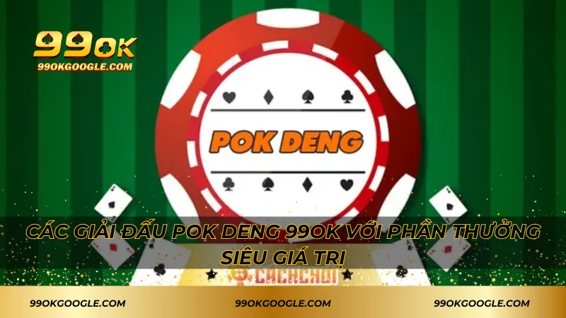 Các giải đấu Pok Deng 99ok với phần thưởng siêu giá trị