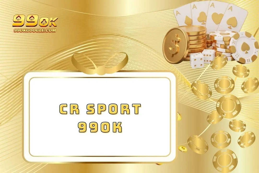 CR Sport 99ok - Những Lý Do Nên Tham Gia Cá Cược Ngay Hôm Nay