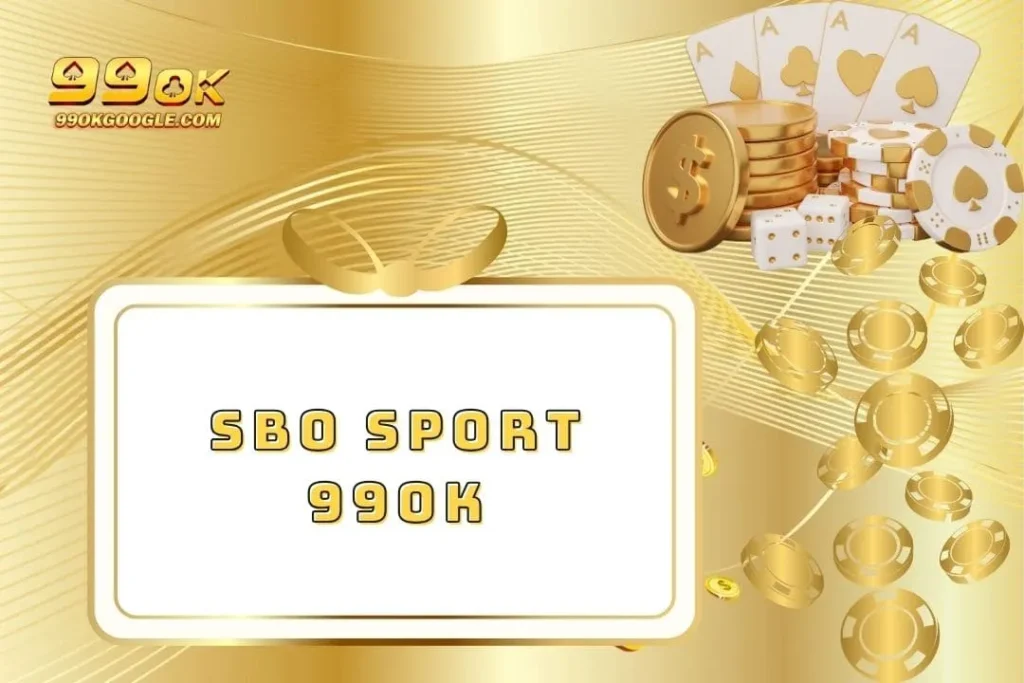 SBO Sport - Cơ Hội Thắng Lớn Với Nhiều Ưu Đãi Hấp Dẫn 1 SBO Sport 99ok - Cơ Hội Thắng Lớn Với Nhiều Ưu Đãi Hấp Dẫn